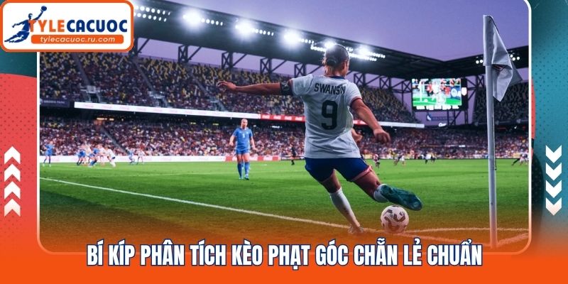 Bí kíp phân tích kèo phạt góc chẵn lẻ chuẩn