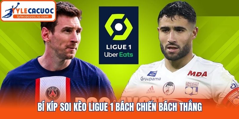 Bí kíp soi kèo Ligue 1 bách chiến bách thắng