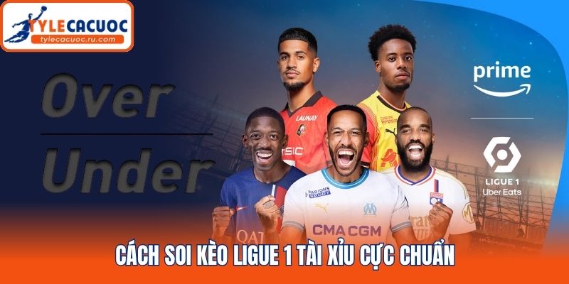 Cách soi kèo Ligue 1 Tài Xỉu cực chuẩn
