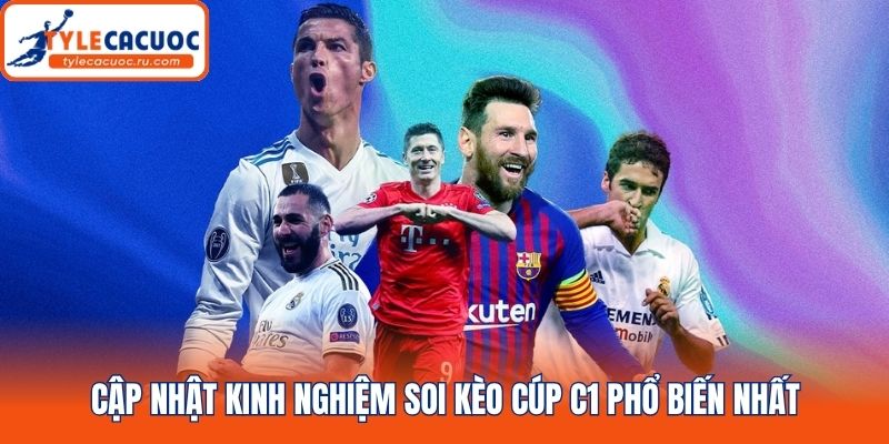Cập nhật kinh nghiệm soi kèo Cúp C1 phổ biến nhất