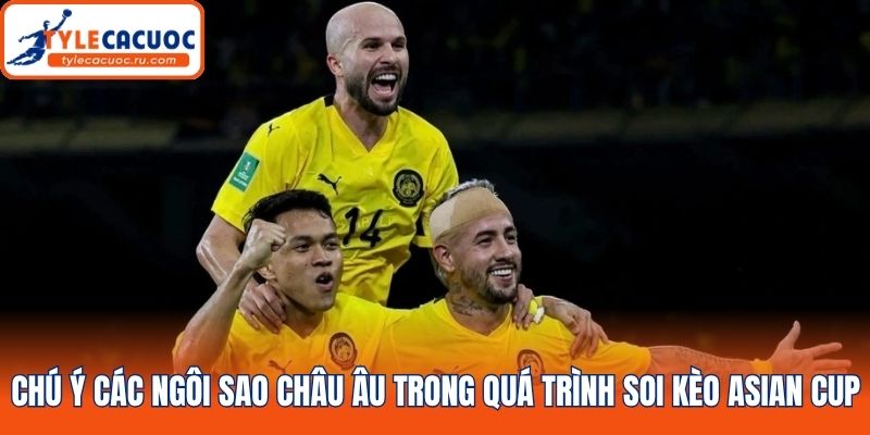 Chú ý các ngôi sao châu Âu trong quá trình soi kèo Asian Cup