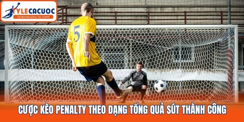 Cược kèo penalty theo dạng tổng quả sút thành công