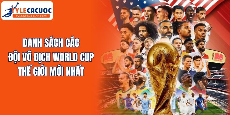 Danh Sách Các Đội Vô Địch World Cup Thế Giới Mới Nhất