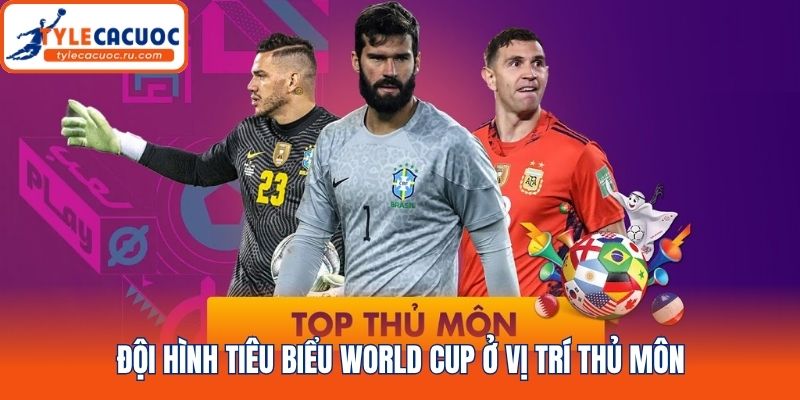 Đội hình tiêu biểu World Cup ở vị trí thủ môn