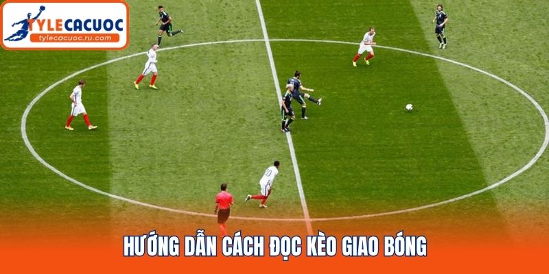 Hướng dẫn cách đọc kèo giao bóng