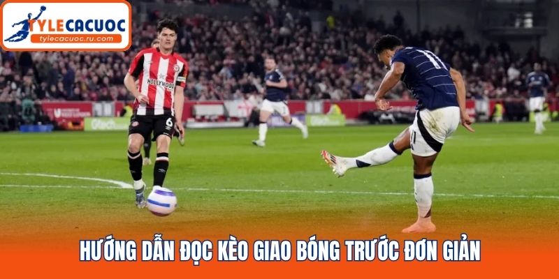 Hướng dẫn đọc kèo giao bóng trước đơn giản