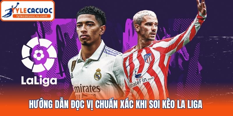 Hướng dẫn đọc vị chuẩn xác khi soi kèo La Liga 
