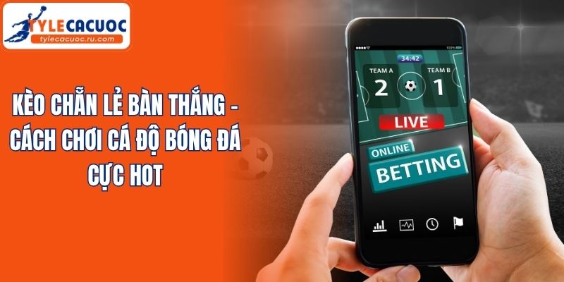 Kèo Chẵn Lẻ Bàn Thắng - Cách Chơi Cá Độ Bóng Đá Cực Hot