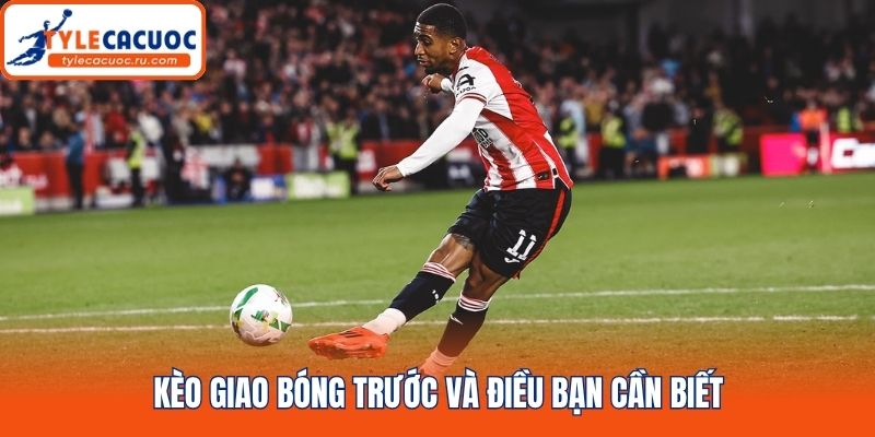 Kèo giao bóng trước và điều bạn cần biết
