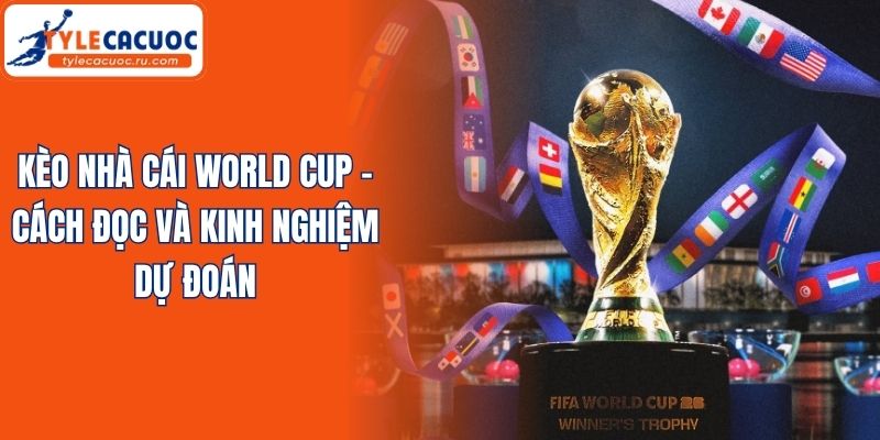 Kèo Nhà Cái World Cup - Cách Đọc Và Kinh Nghiệm Dự Đoán