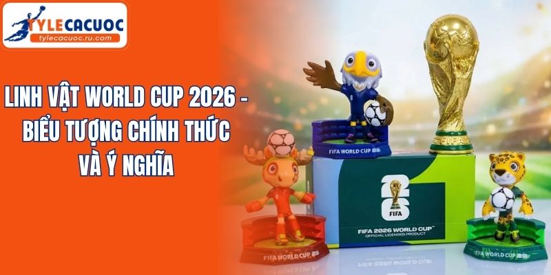 Linh Vật World Cup 2026 - Biểu Tượng Chính Thức Và Ý Nghĩa