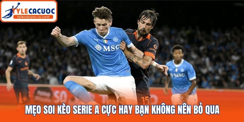 Mẹo soi kèo serie A cực hay bạn không nên bỏ qua