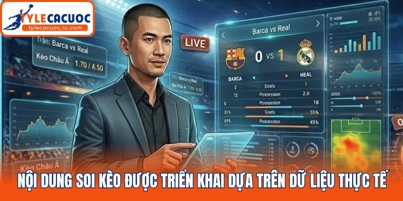 Nội dung soi kèo được triển khai dựa trên dữ liệu thực tế