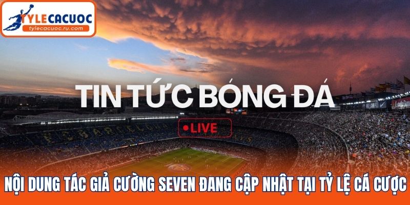 Nội dung tác giả Cường Seven đang cập nhật tại Tỷ lệ cá cược