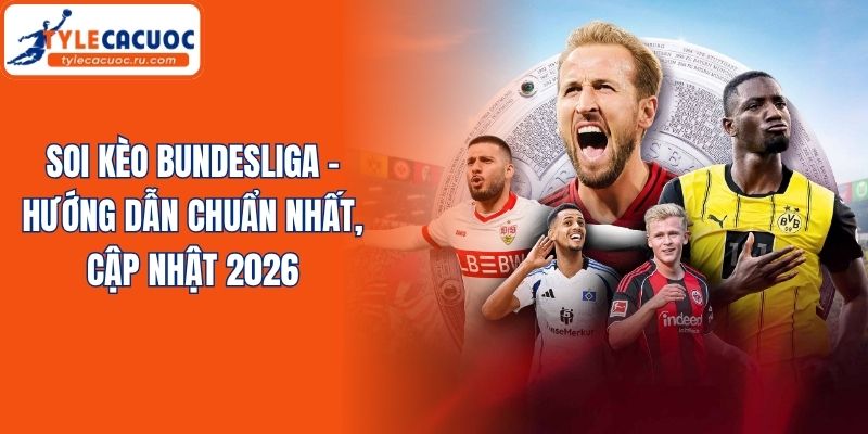 Soi Kèo Bundesliga - Hướng Dẫn Chuẩn Nhất, Cập Nhật 2026