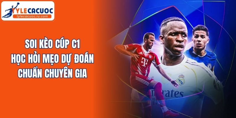 Soi Kèo Cúp C1 - Học Hỏi Mẹo Dự Đoán Chuẩn Chuyên Gia