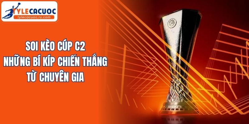 Soi Kèo Cúp C2 - Những Bí Kíp Chiến Thắng Từ Chuyên Gia