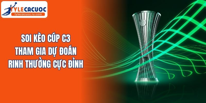 Soi Kèo Cúp C3 - Tham Gia Dự Đoán Rinh Thưởng Cực Đỉnh