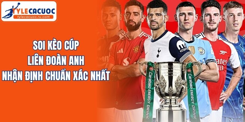 Soi Kèo Cúp Liên Đoàn Anh - Nhận Định Chuẩn Xác Nhất