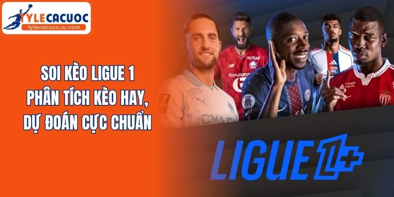 Soi Kèo Ligue 1 - Phân Tích Kèo Hay, Dự Đoán Cực Chuẩn