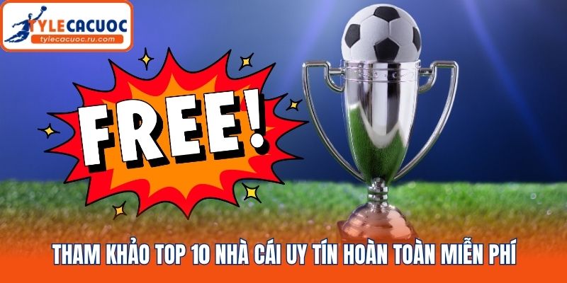 Tham khảo top 10 nhà cái uy tín hoàn toàn miễn phí