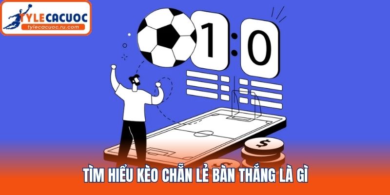 Tìm hiểu kèo chẵn lẻ bàn thắng là gì