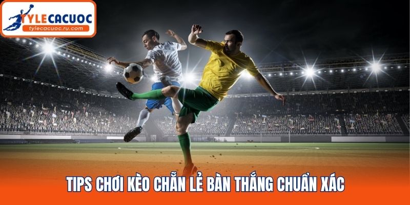 Tips chơi kèo chẵn lẻ bàn thắng chuẩn xác
