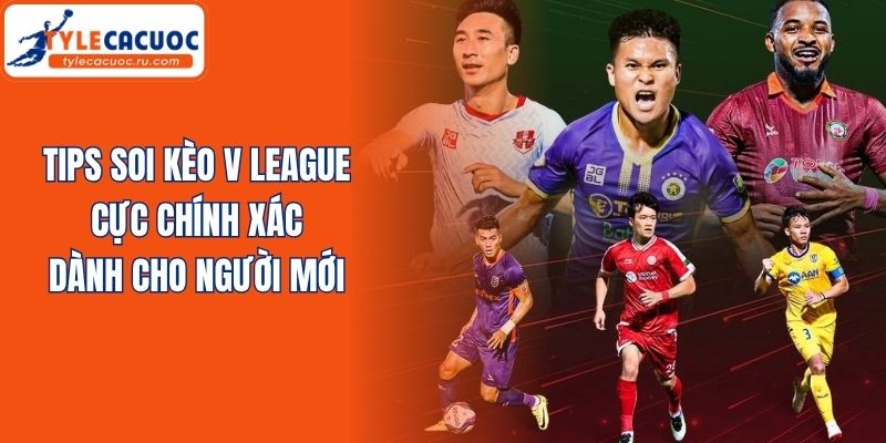 Tips Soi Kèo V League Cực Chính Xác Dành Cho Người Mới