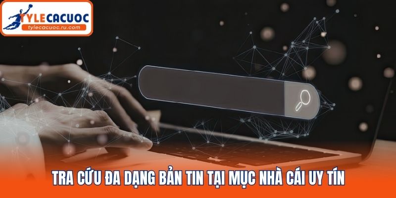Tra cứu đa dạng bản tin tại mục nhà cái uy tín