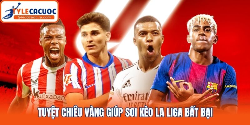 Tuyệt chiêu vàng giúp soi kèo La Liga bất bại