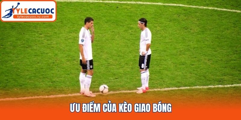 Ưu điểm của kèo giao bóng