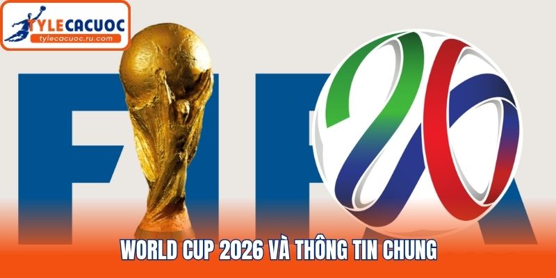 World Cup 2026 và thông tin chung