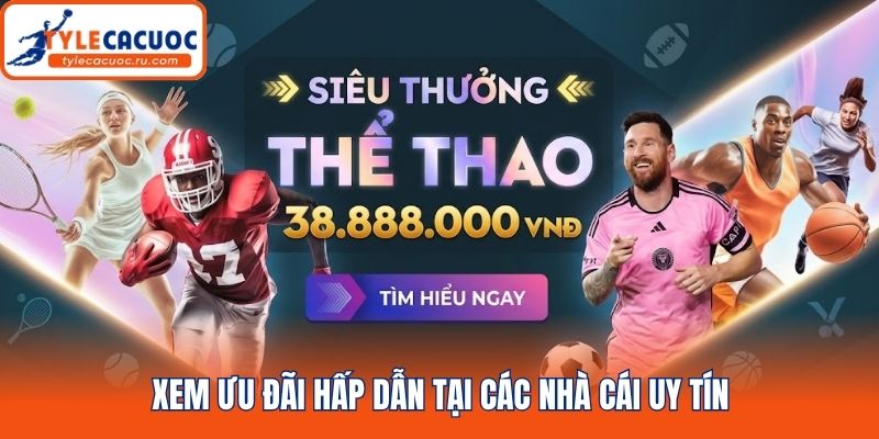 Xem ưu đãi hấp dẫn tại các nhà cái uy tín